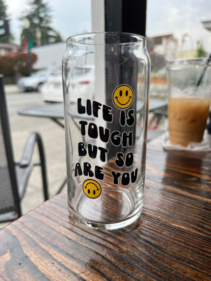 Life Is Tough But So Are You Glass Cup